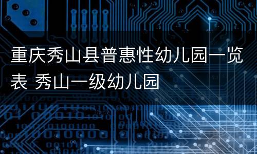 重庆秀山县普惠性幼儿园一览表 秀山一级幼儿园