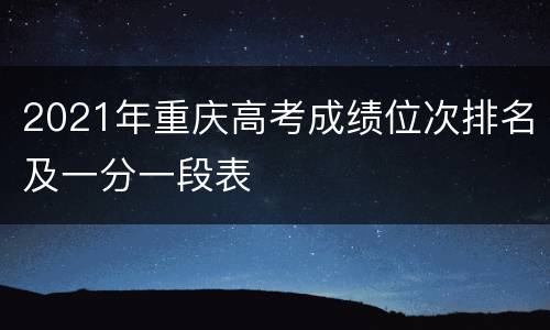 2021年重庆高考成绩位次排名及一分一段表