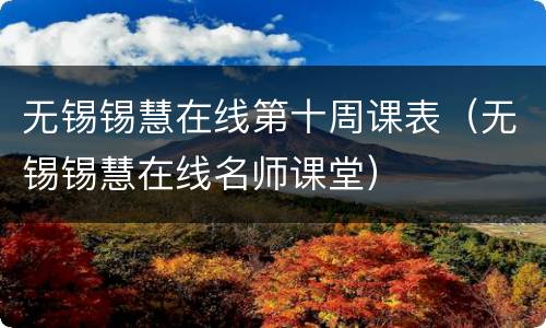 无锡锡慧在线第十周课表（无锡锡慧在线名师课堂）