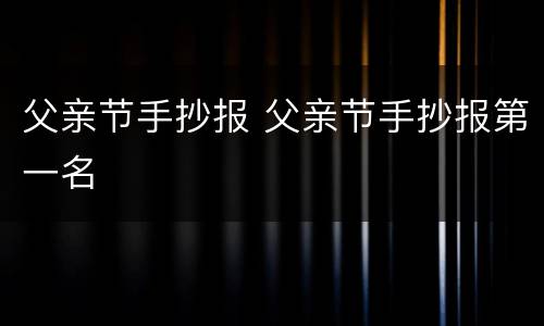 父亲节手抄报 父亲节手抄报第一名