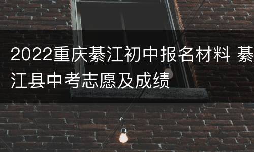 2022重庆綦江初中报名材料 綦江县中考志愿及成绩