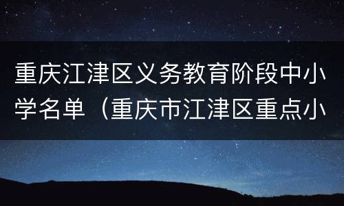 重庆江津区义务教育阶段中小学名单（重庆市江津区重点小学）