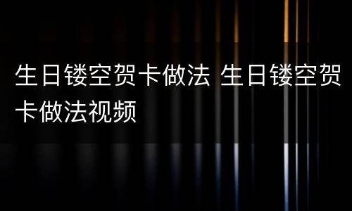 生日镂空贺卡做法 生日镂空贺卡做法视频