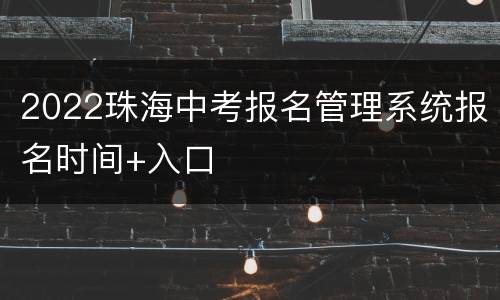 2022珠海中考报名管理系统报名时间+入口