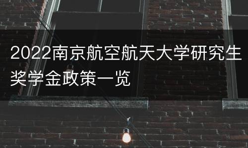 2022南京航空航天大学研究生奖学金政策一览