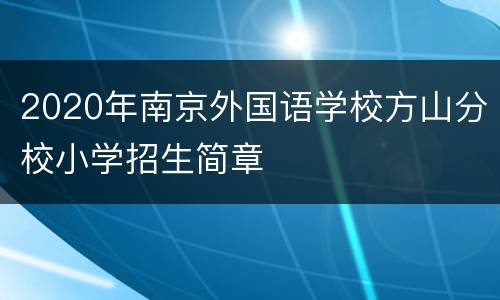 2020年南京外国语学校方山分校小学招生简章