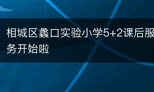 相城区蠡口实验小学5+2课后服务开始啦