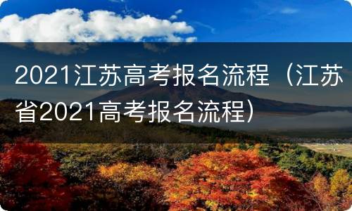 2021江苏高考报名流程（江苏省2021高考报名流程）