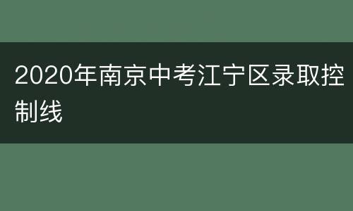 2020年南京中考江宁区录取控制线