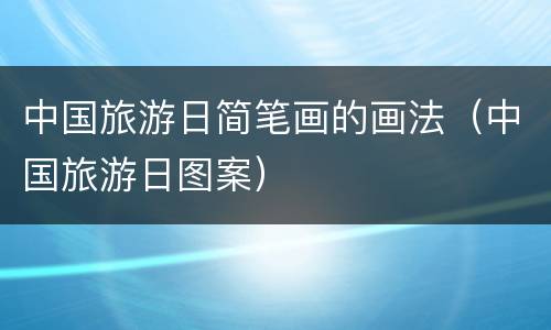 中国旅游日简笔画的画法（中国旅游日图案）
