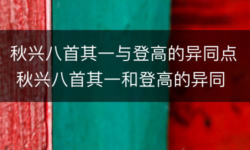 秋兴八首其一与登高的异同点 秋兴八首其一和登高的异同