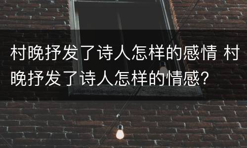 村晚抒发了诗人怎样的感情 村晚抒发了诗人怎样的情感?