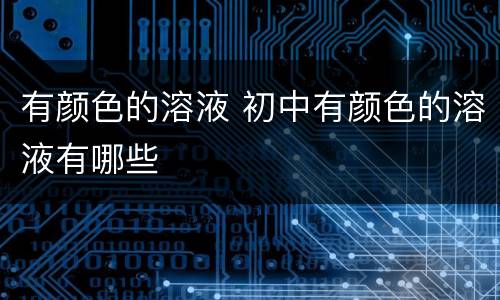 有颜色的溶液 初中有颜色的溶液有哪些