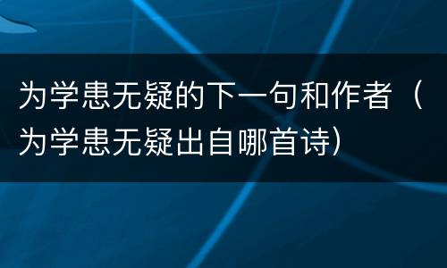 为学患无疑的下一句和作者（为学患无疑出自哪首诗）