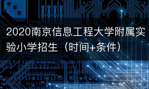 2020南京信息工程大学附属实验小学招生（时间+条件）