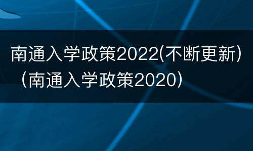 南通入学政策2022(不断更新)（南通入学政策2020）