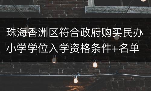 珠海香洲区符合政府购买民办小学学位入学资格条件+名单