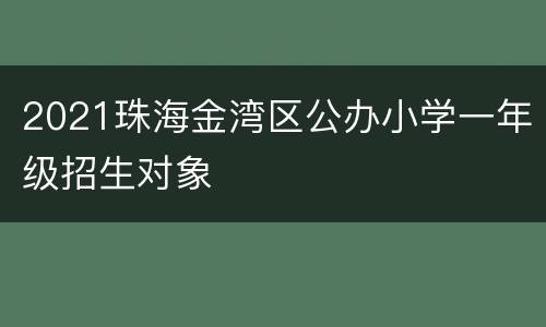 2021珠海金湾区公办小学一年级招生对象