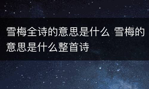 雪梅全诗的意思是什么 雪梅的意思是什么整首诗