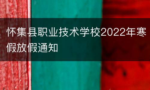 怀集县职业技术学校2022年寒假放假通知