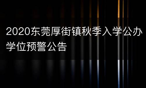 2020东莞厚街镇秋季入学公办学位预警公告