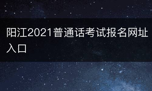 阳江2021普通话考试报名网址入口