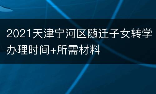 2021天津宁河区随迁子女转学办理时间+所需材料