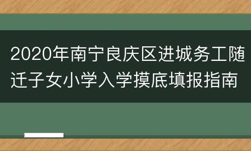 2020年南宁良庆区进城务工随迁子女小学入学摸底填报指南
