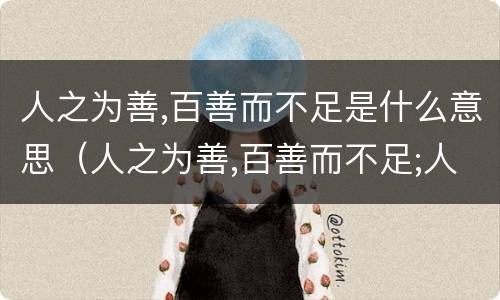 人之为善,百善而不足是什么意思（人之为善,百善而不足;人之为不善,一不善而足）