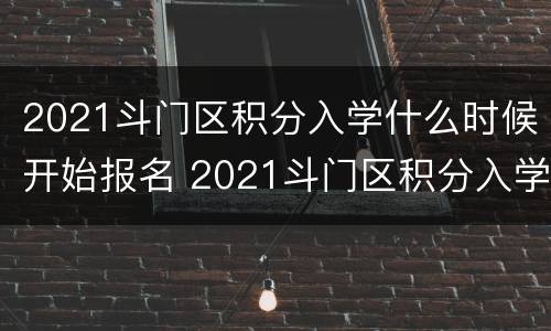 2021斗门区积分入学什么时候开始报名 2021斗门区积分入学什么时候开始报名的