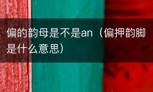 偏的韵母是不是an（偏押韵脚是什么意思）