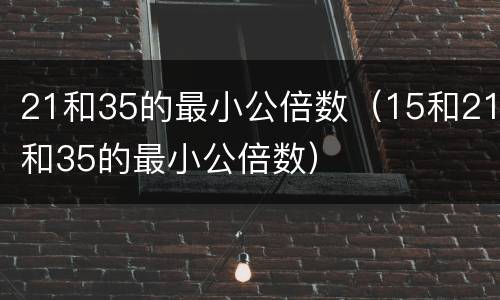 21和35的最小公倍数（15和21和35的最小公倍数）