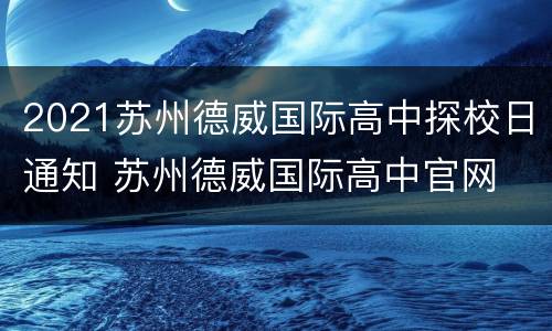 2021苏州德威国际高中探校日通知 苏州德威国际高中官网