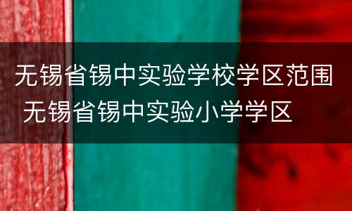 无锡省锡中实验学校学区范围 无锡省锡中实验小学学区