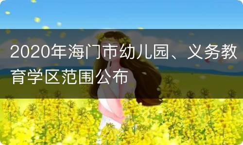 2020年海门市幼儿园、义务教育学区范围公布