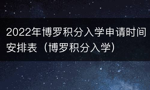 2022年博罗积分入学申请时间安排表（博罗积分入学）