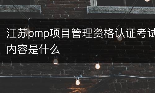 江苏pmp项目管理资格认证考试内容是什么