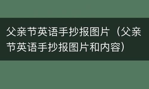 父亲节英语手抄报图片（父亲节英语手抄报图片和内容）