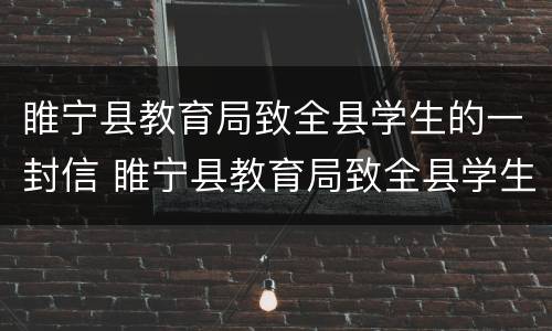 睢宁县教育局致全县学生的一封信 睢宁县教育局致全县学生的一封信