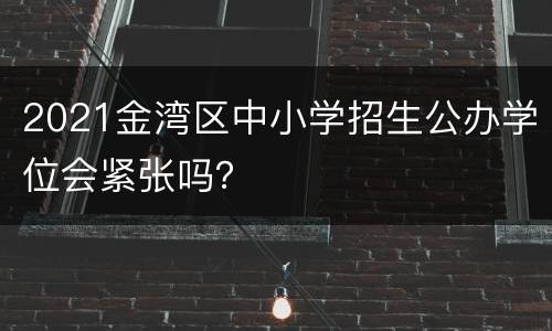 2021金湾区中小学招生公办学位会紧张吗？