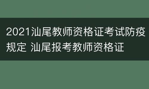 2021汕尾教师资格证考试防疫规定 汕尾报考教师资格证
