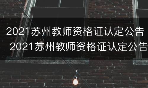2021苏州教师资格证认定公告 2021苏州教师资格证认定公告官网