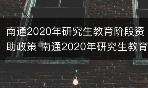 南通2020年研究生教育阶段资助政策 南通2020年研究生教育阶段资助政策解读