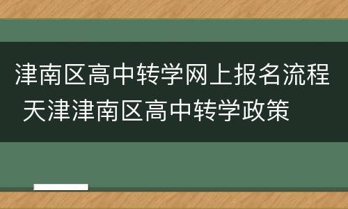 津南区高中转学网上报名流程 天津津南区高中转学政策