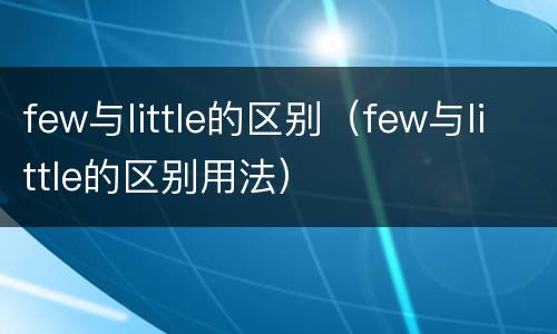 few与little的区别（few与little的区别用法）