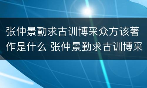 张仲景勤求古训博采众方该著作是什么 张仲景勤求古训博采众方的著作是什么