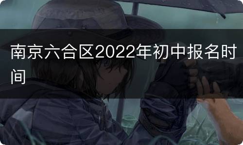 南京六合区2022年初中报名时间