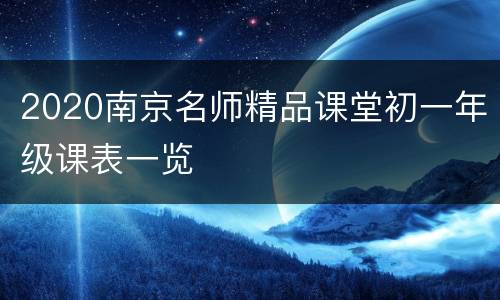 2020南京名师精品课堂初一年级课表一览