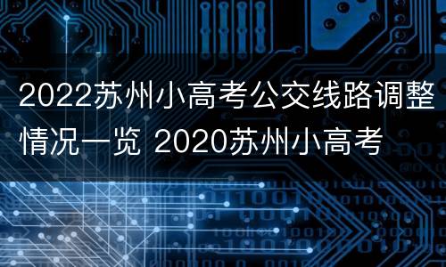 2022苏州小高考公交线路调整情况一览 2020苏州小高考