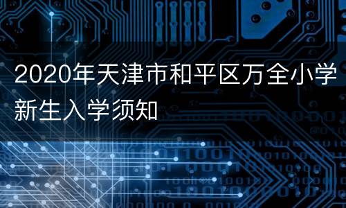 2020年天津市和平区万全小学新生入学须知